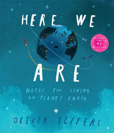 Here We Are: Notes for Living on Planet Earth: Oliver Jeffers